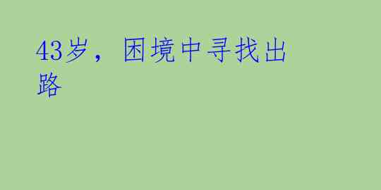 43岁，困境中寻找出路 