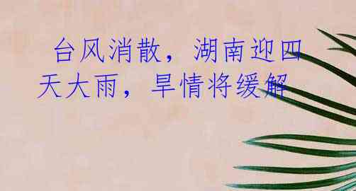 台风消散,湖南迎四天大雨,旱情将缓解