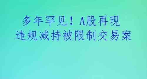 多年罕见!A股再现违规减持被限制交易案