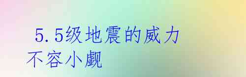 5.5级地震的威力不容小觑