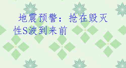 地震预警:抢在毁灭性S波到来前