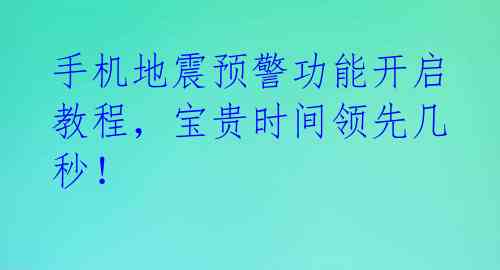 手机地震预警功能开启教程,宝贵时间领先几秒!