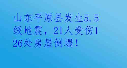 山东平原县发生5.5级地震，21人受伤126处房屋倒塌！ 