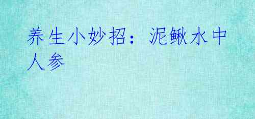 养生小妙招:泥鳅水中人参