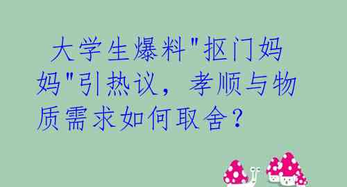 大学生爆料"抠门妈妈"引热议,孝顺与物质需求如何取舍?