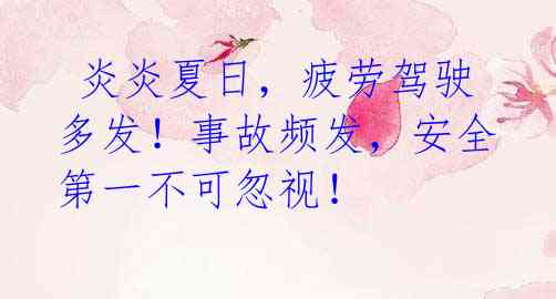 炎炎夏日,疲劳驾驶多发!事故频发,安全第一不可忽视!