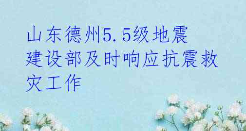 山东德州5.5级地震 建设部及时响应抗震救灾工作