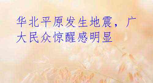 华北平原发生地震,广大民众惊醒感明显