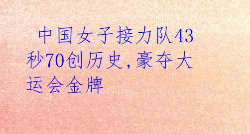 中国女子接力队43秒70创历史,豪夺大运会金牌