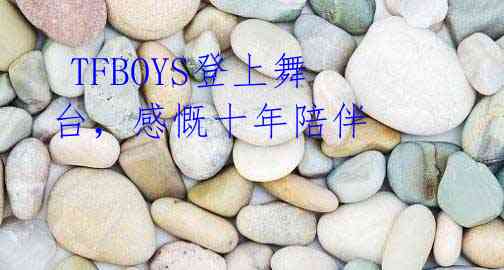 TFBOYS登上舞台,感慨十年陪伴