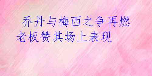 乔丹与梅西之争再燃 老板赞其场上表现