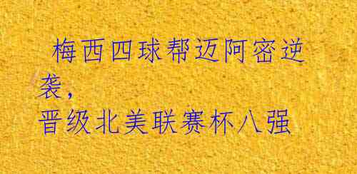 梅西四球帮迈阿密逆袭, 晋级北美联赛杯八强