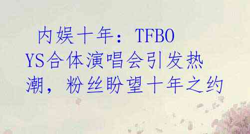 内娱十年:TFBOYS合体演唱会引发热潮,粉丝盼望十年之约