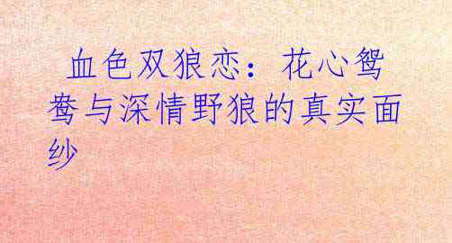 血色双狼恋:花心鸳鸯与深情野狼的真实面纱