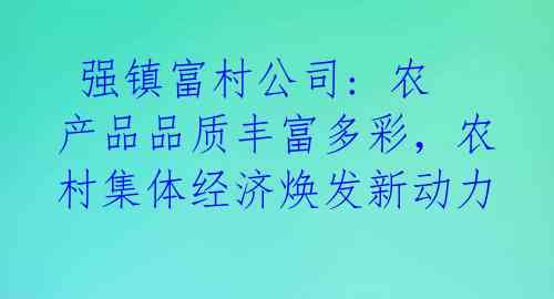 强镇富村公司: 农产品品质丰富多彩,农村集体经济焕发新动力