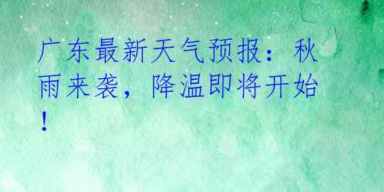 广东最新天气预报:秋雨来袭,降温即将开始!