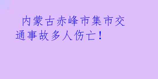  内蒙古赤峰市集市交通事故多人伤亡！ 