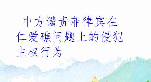 中方谴责菲律宾在仁爱礁问题上的侵犯主权行为