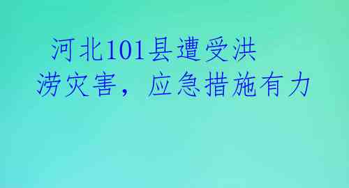  河北101县遭受洪涝灾害，应急措施有力 