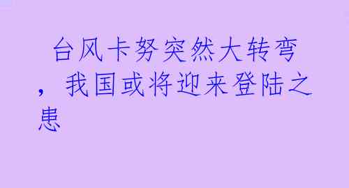 台风卡努突然大转弯,我国或将迎来登陆之患