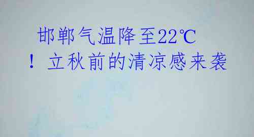 邯郸气温降至22℃!立秋前的清凉感来袭