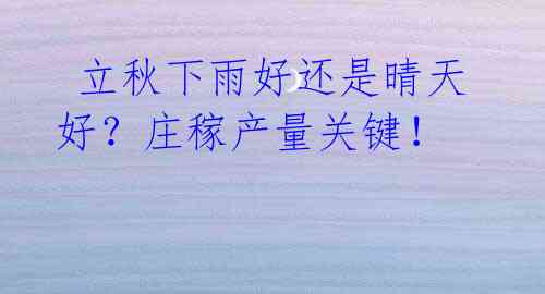 立秋下雨好还是晴天好?庄稼产量关键!