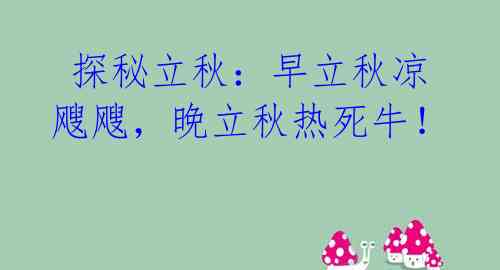 探秘立秋:早立秋凉飕飕,晚立秋热死牛!