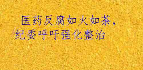 医药反腐如火如荼,纪委呼吁强化整治