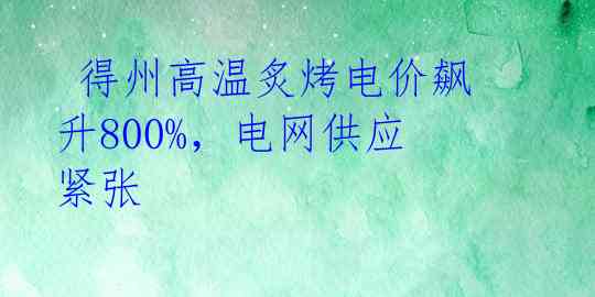 得州高温炙烤电价飙升800%,电网供应紧张