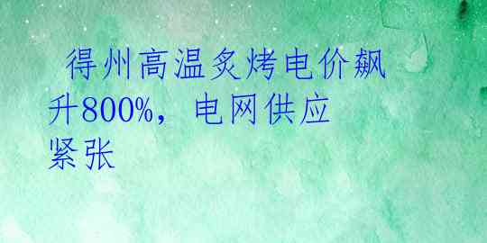  得州高温炙烤电价飙升800%，电网供应紧张 