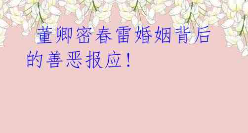 董卿密春雷婚姻背后的善恶报应!