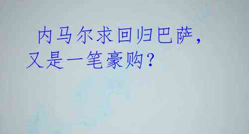  内马尔求回归巴萨，又是一笔豪购？ 