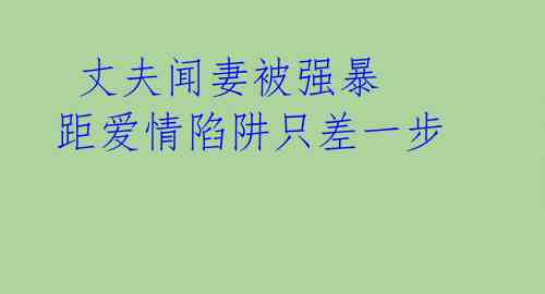  丈夫闻妻被强暴 距爱情陷阱只差一步 