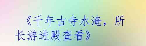 《千年古寺水淹,所长游进殿查看》