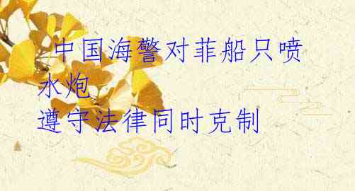 中国海警对菲船只喷水炮 遵守法律同时克制