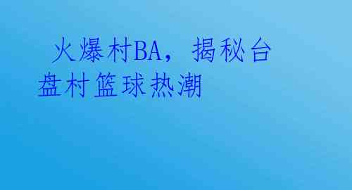 火爆村BA,揭秘台盘村篮球热潮