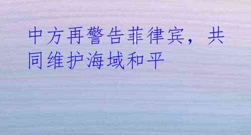 中方再警告菲律宾,共同维护海域和平