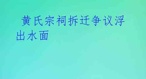  黄氏宗祠拆迁争议浮出水面 