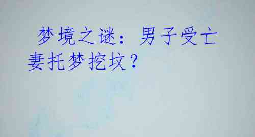 梦境之谜:男子受亡妻托梦挖坟?