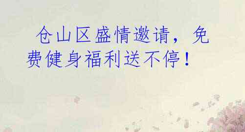 仓山区盛情邀请,免费健身福利送不停!