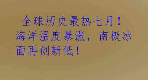  全球历史最热七月！海洋温度暴涨，南极冰面再创新低！ 