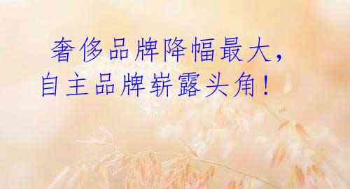 奢侈品牌降幅最大,自主品牌崭露头角!