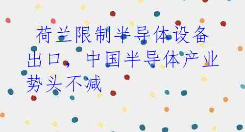荷兰限制半导体设备出口,中国半导体产业势头不减