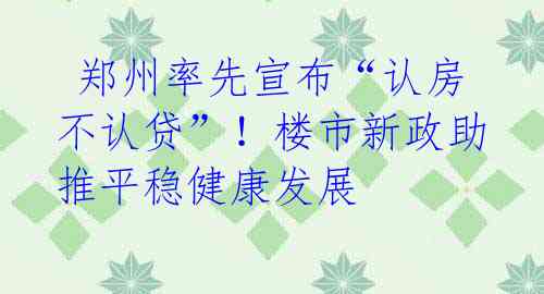 郑州率先宣布“认房不认贷”!楼市新政助推平稳健康发展