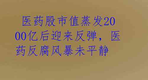  医药股市值蒸发2000亿后迎来反弹，医药反腐风暴未平静 