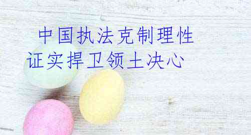 中国执法克制理性 证实捍卫领土决心