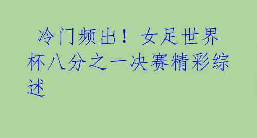 冷门频出!女足世界杯八分之一决赛精彩综述
