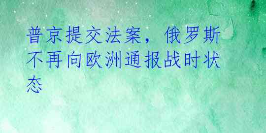 普京提交法案,俄罗斯不再向欧洲通报战时状态