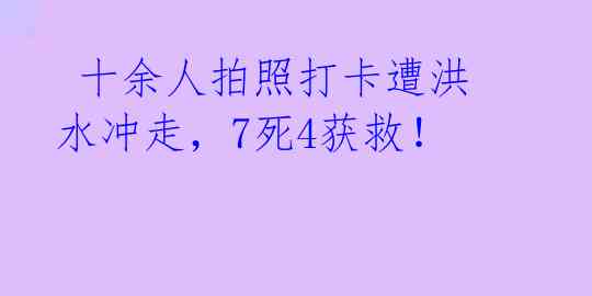  十余人拍照打卡遭洪水冲走，7死4获救！ 