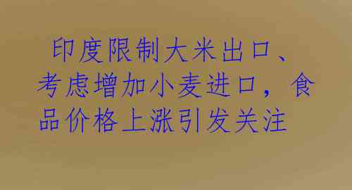  印度限制大米出口、考虑增加小麦进口，食品价格上涨引发关注 